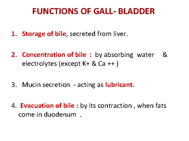 FUNCTIONS OF GALL- BLADDER 1. Storage of bile, secreted from liver. 2. Concentration of