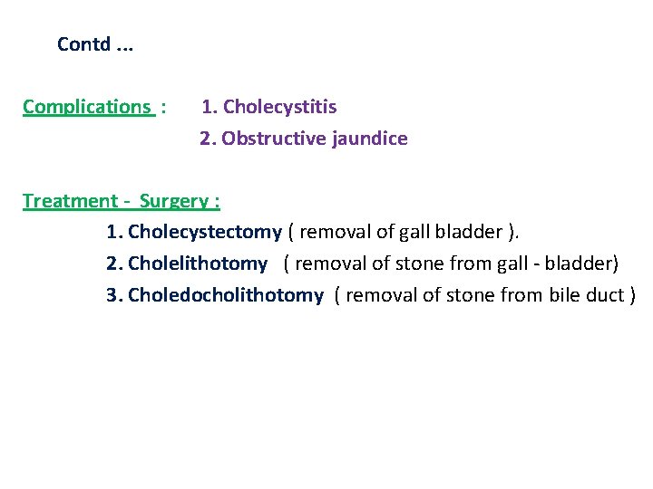  Contd. . . Complications : 1. Cholecystitis 2. Obstructive jaundice Treatment - Surgery