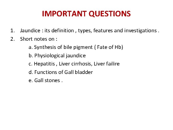 IMPORTANT QUESTIONS 1. Jaundice : its definition , types, features and investigations. 2. Short