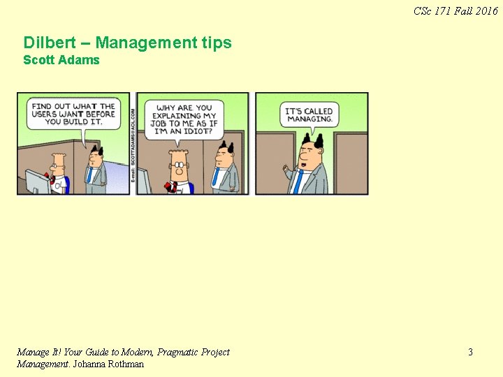 CSc 171 Fall 2016 Dilbert – Management tips Scott Adams Manage It! Your Guide CSc 171 Fall 2016 Dilbert – Management tips Scott Adams Manage It! Your Guide