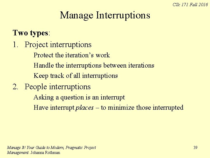 CSc 171 Fall 2016 Manage Interruptions Two types: 1. Project interruptions Protect the iteration’s CSc 171 Fall 2016 Manage Interruptions Two types: 1. Project interruptions Protect the iteration’s