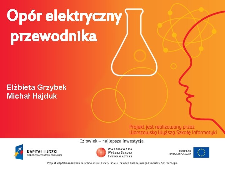Opór elektryczny przewodnika Elżbieta Grzybek Michał Hajduk informatyka + 2 