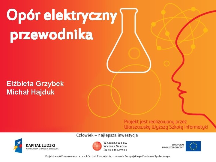 Opór elektryczny przewodnika Elżbieta Grzybek Michał Hajduk informatyka + 2 Opór elektryczny przewodnika Elżbieta Grzybek Michał Hajduk informatyka + 2