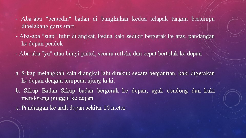 - Aba-aba "bersedia" badan di bungkukan kedua telapak tangan bertumpu dibelakang garis start -