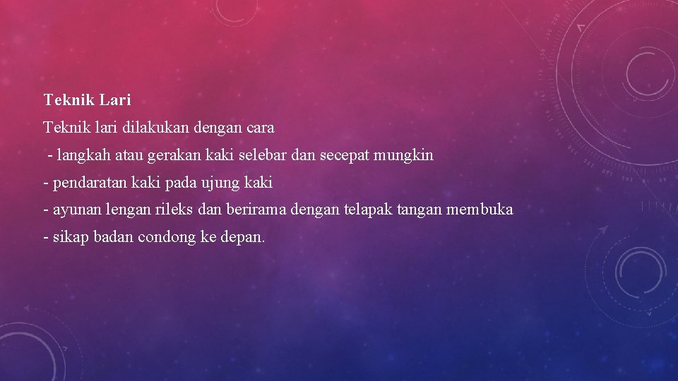 Teknik Lari Teknik lari dilakukan dengan cara - langkah atau gerakan kaki selebar dan