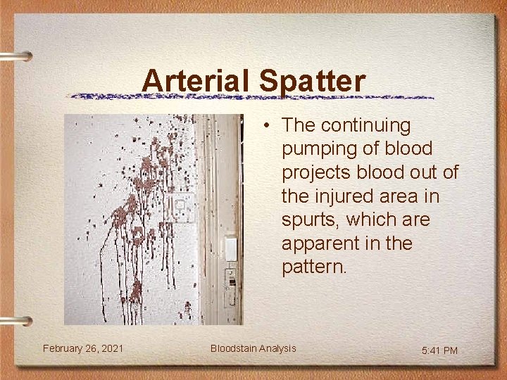 Arterial Spatter • The continuing pumping of blood projects blood out of the injured