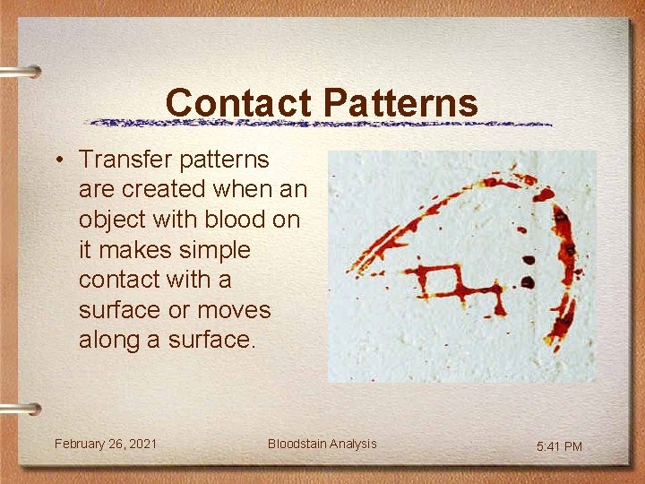 Contact Patterns • Transfer patterns are created when an object with blood on it