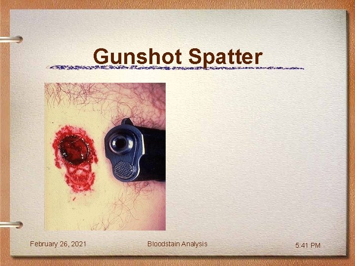 Gunshot Spatter February 26, 2021 Bloodstain Analysis 5: 41 PM 