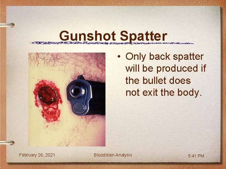 Gunshot Spatter • Only back spatter will be produced if the bullet does not