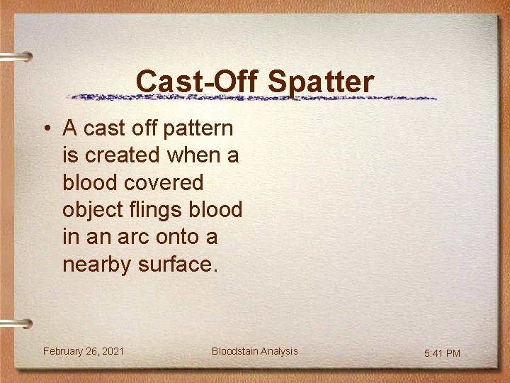 Cast-Off Spatter • A cast off pattern is created when a blood covered object