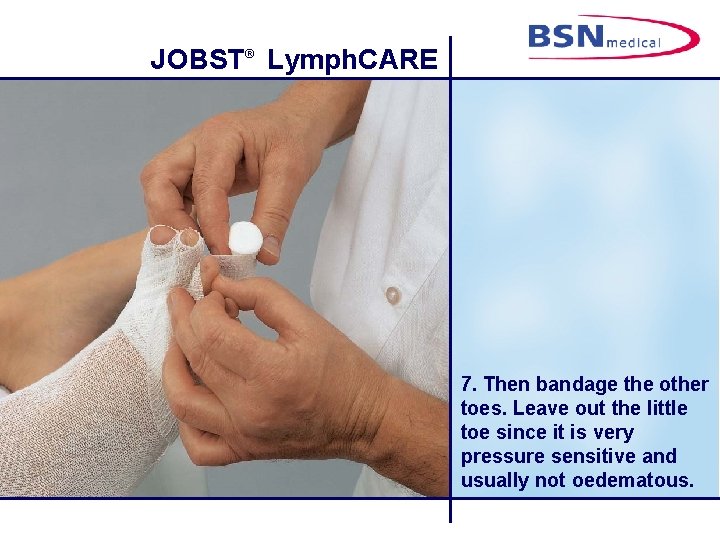 JOBST® Lymph. CARE 7. Then bandage the other toes. Leave out the little toe