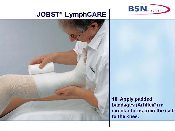JOBST® Lymph. CARE 10. Apply padded bandages (Artiflex®) in circular turns from the calf