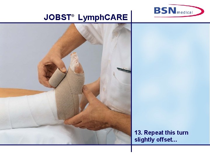 JOBST® Lymph. CARE 13. Repeat this turn slightly offset. . . 