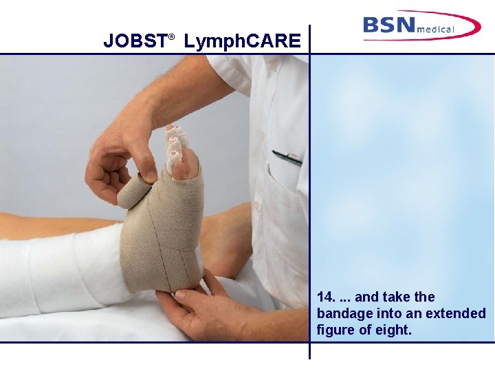 JOBST® Lymph. CARE 14. . and take the bandage into an extended figure of
