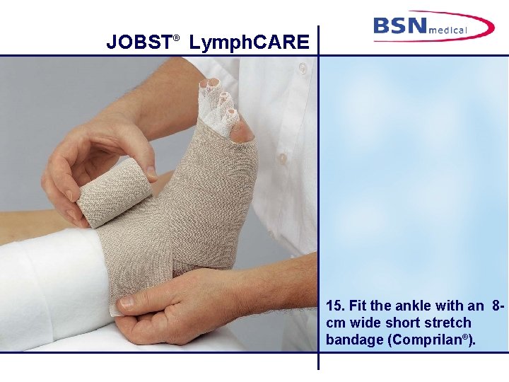 JOBST® Lymph. CARE 15. Fit the ankle with an 8 cm wide short stretch