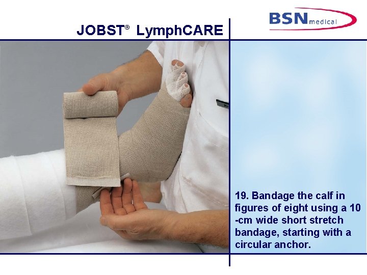 JOBST® Lymph. CARE 19. Bandage the calf in figures of eight using a 10