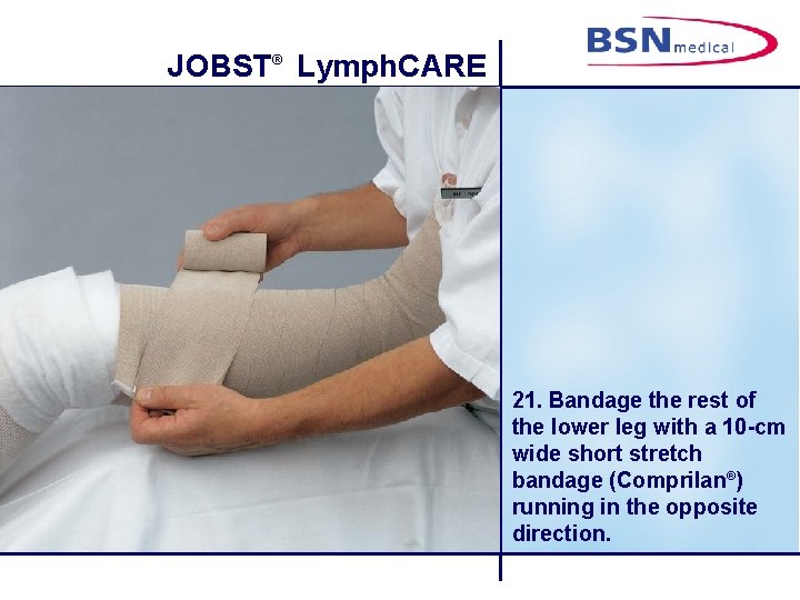JOBST® Lymph. CARE 21. Bandage the rest of the lower leg with a 10