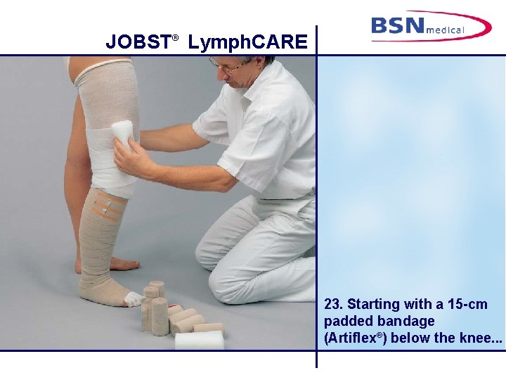JOBST® Lymph. CARE 23. Starting with a 15 -cm padded bandage (Artiflex®) below the