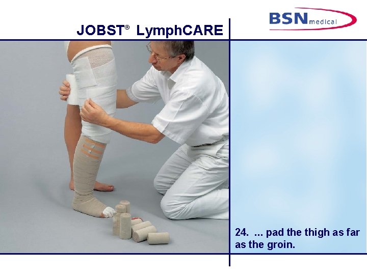 JOBST® Lymph. CARE 24. . pad the thigh as far as the groin. 
