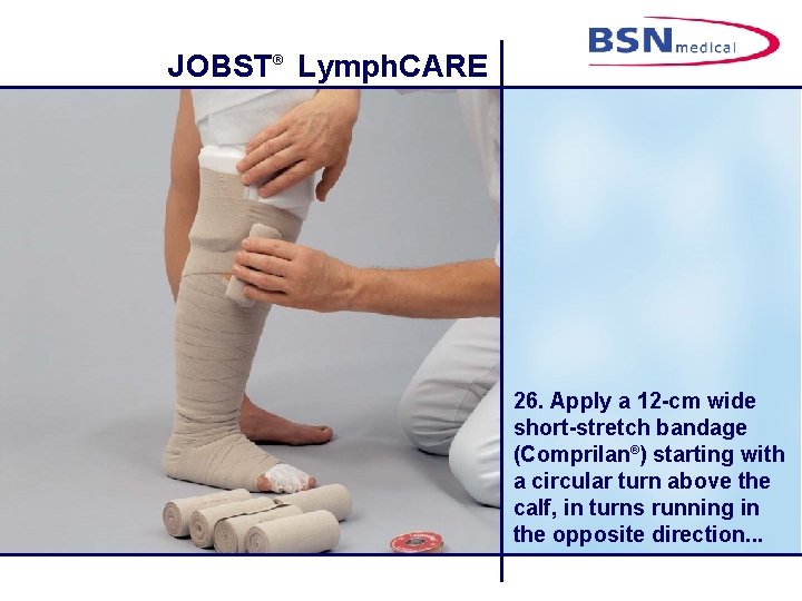 JOBST® Lymph. CARE 26. Apply a 12 -cm wide short-stretch bandage (Comprilan®) starting with