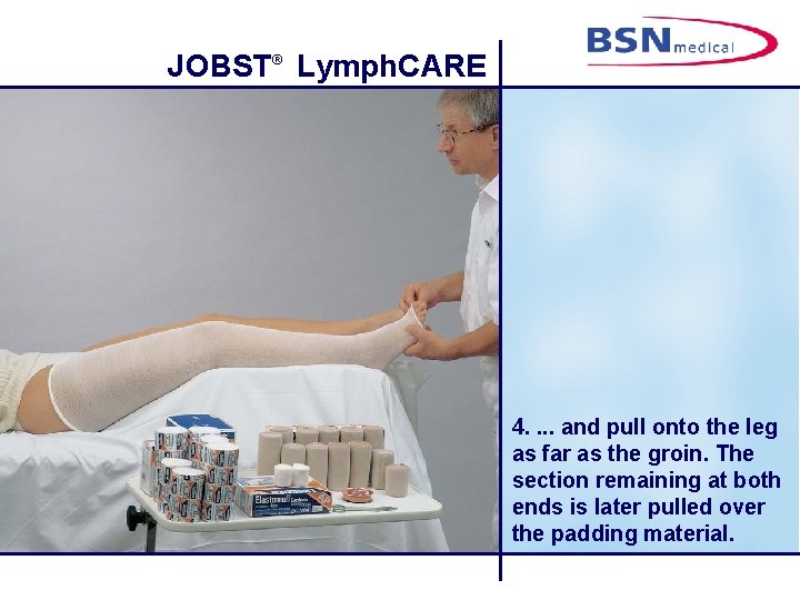 JOBST® Lymph. CARE 4. . and pull onto the leg as far as the