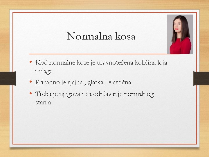 Normalna kosa • Kod normalne kose je uravnotežena količina loja i vlage • Prirodno