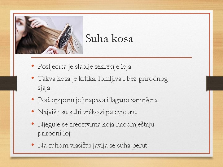 Suha kosa • Posljedica je slabije sekrecije loja • Takva kosa je krhka, lomljiva