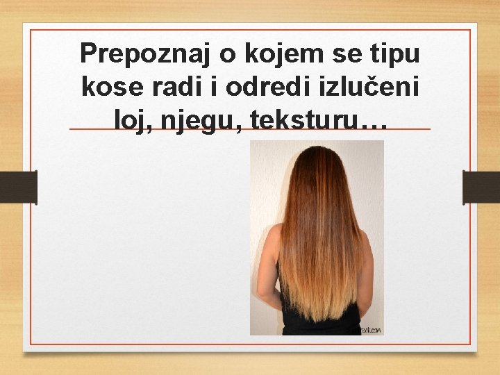 Prepoznaj o kojem se tipu kose radi i odredi izlučeni loj, njegu, teksturu… 
