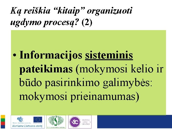 Ką reiškia “kitaip” organizuoti ugdymo procesą? (2) • Informacijos sisteminis pateikimas (mokymosi kelio ir