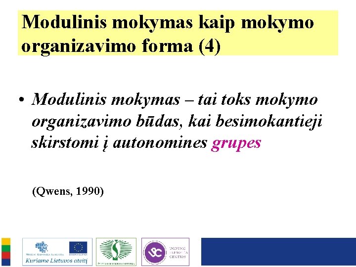 Modulinis mokymas kaip mokymo organizavimo forma (4) • Modulinis mokymas – tai toks mokymo