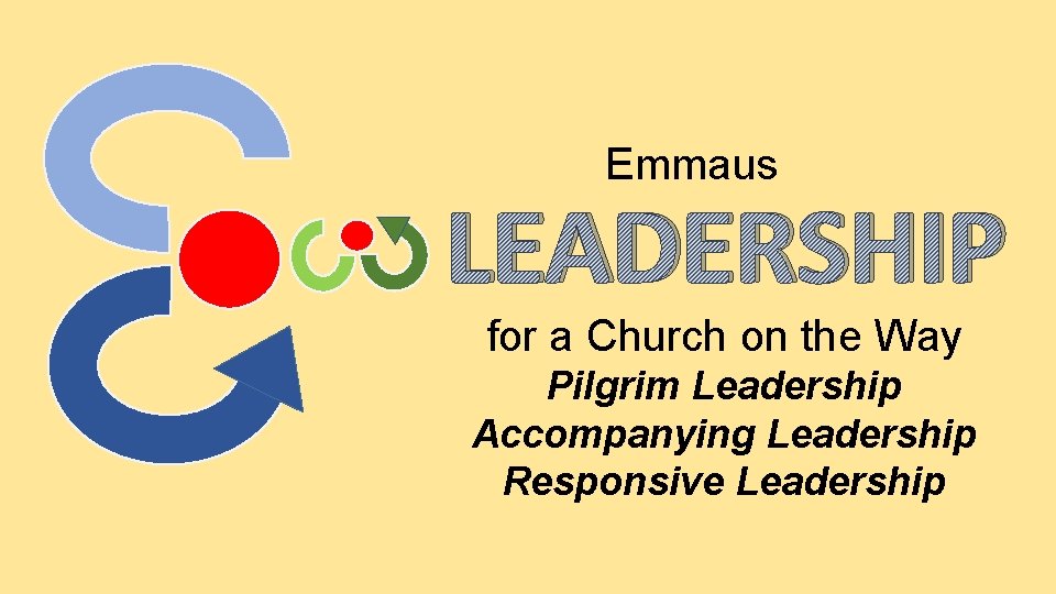 Emmaus LEADERSHIP for a Church on the Way Pilgrim Leadership Accompanying Leadership Responsive Leadership