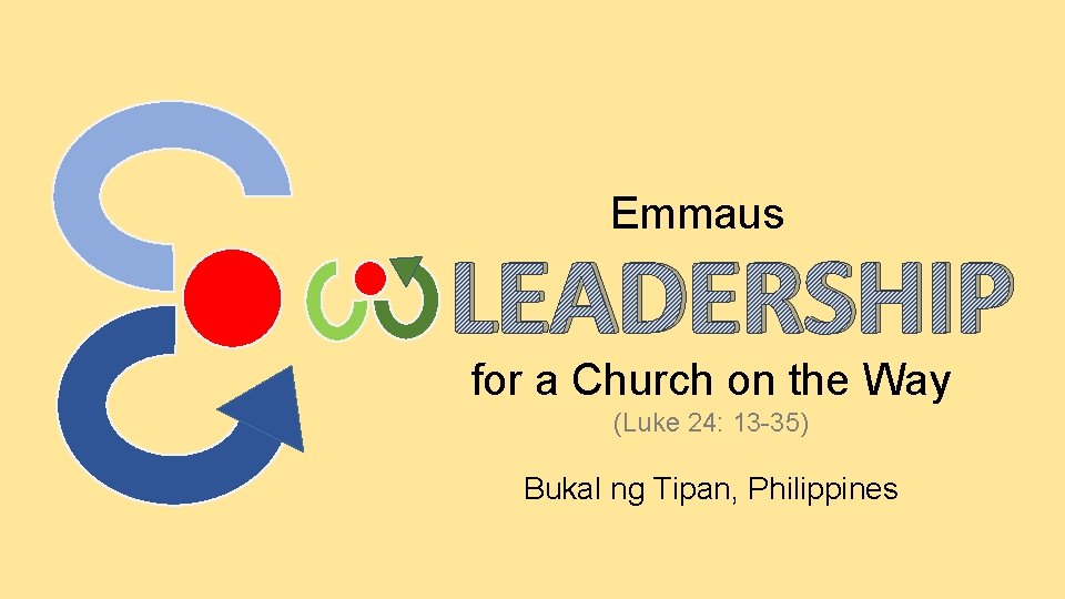 Emmaus LEADERSHIP for a Church on the Way (Luke 24: 13 -35) Bukal ng