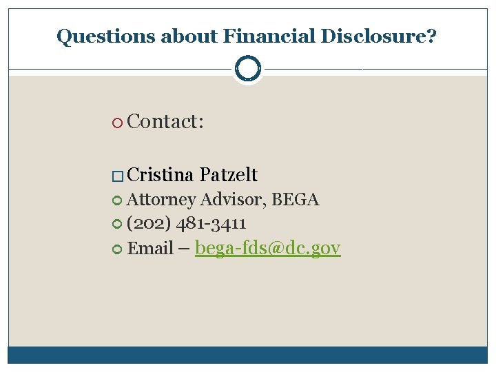 Questions about Financial Disclosure? Contact: � Cristina Patzelt Attorney Advisor, BEGA (202) 481 -3411