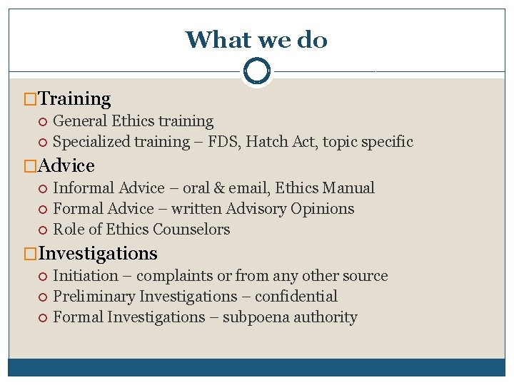 What we do �Training General Ethics training Specialized training – FDS, Hatch Act, topic