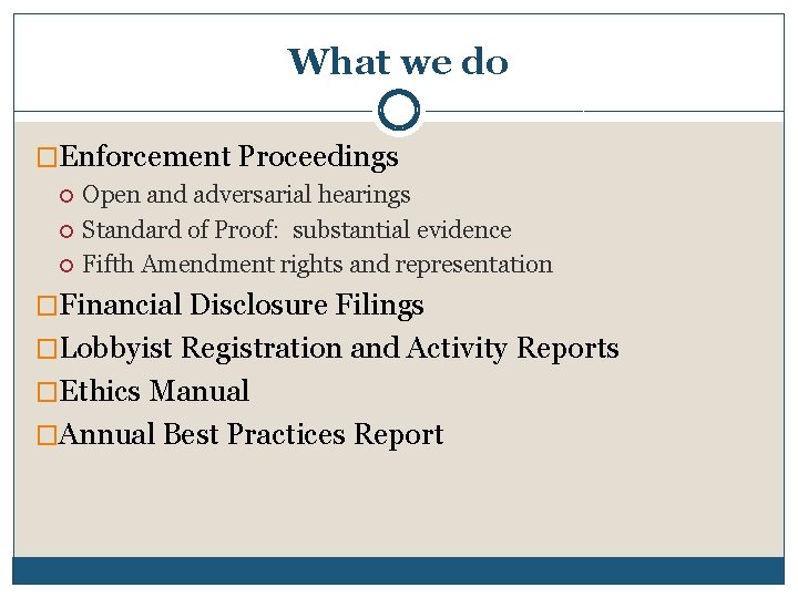 What we do �Enforcement Proceedings Open and adversarial hearings Standard of Proof: substantial evidence