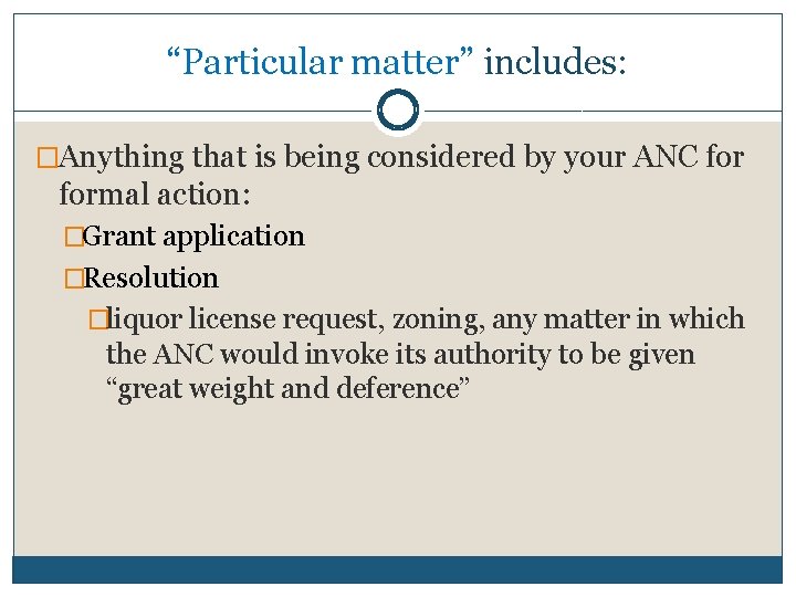 “Particular matter” includes: �Anything that is being considered by your ANC formal action: �Grant
