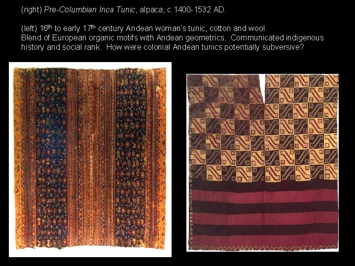 (right) Pre-Columbian Inca Tunic, alpaca, c. 1400 -1532 AD. (left) 16 th to early