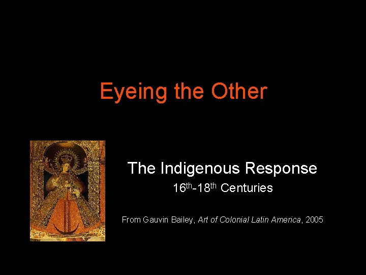 Eyeing the Other The Indigenous Response 16 th-18 th Centuries From Gauvin Bailey, Art