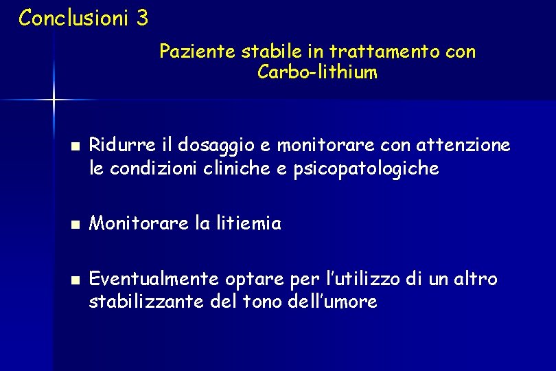 Conclusioni 3 Paziente stabile in trattamento con Carbo-lithium n n n Ridurre il dosaggio