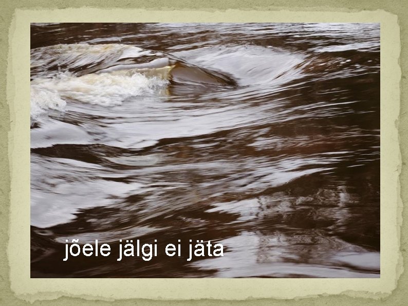 jõele jälgi ei jäta 