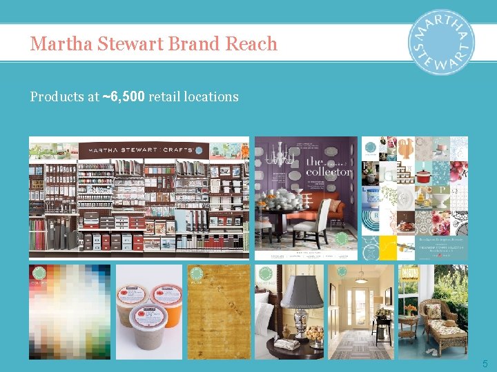 Martha Stewart Brand Reach Products at ~6, 500 retail locations 5 