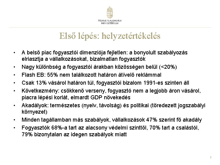 Első lépés: helyzetértékelés • • A belső piac fogyasztói dimenziója fejletlen: a bonyolult szabályozás