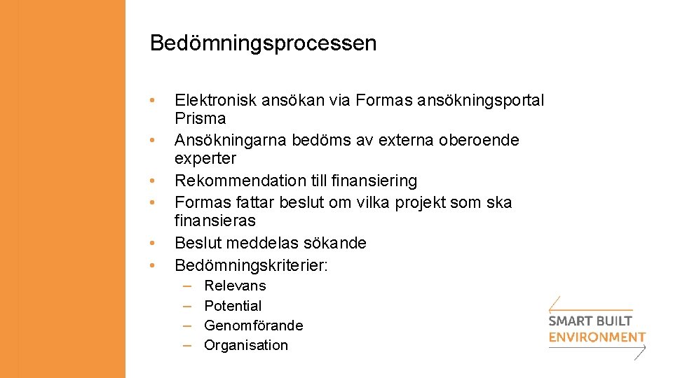 Bedömningsprocessen • • • Elektronisk ansökan via Formas ansökningsportal Prisma Ansökningarna bedöms av externa