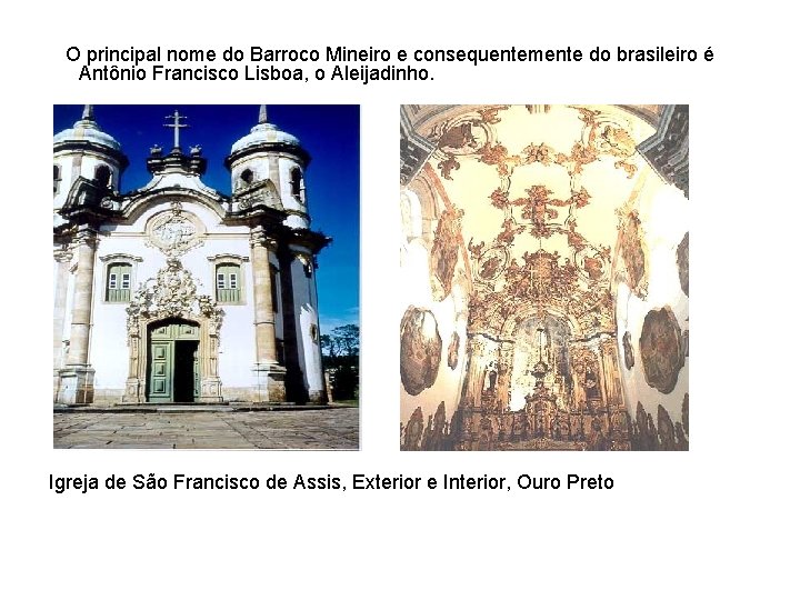 O principal nome do Barroco Mineiro e consequentemente do brasileiro é Antônio Francisco Lisboa,