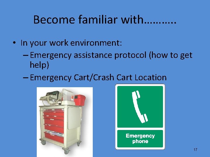 Become familiar with………. . • In your work environment: – Emergency assistance protocol (how