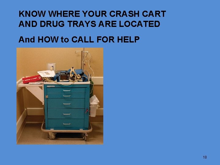 KNOW WHERE YOUR CRASH CART AND DRUG TRAYS ARE LOCATED And HOW to CALL
