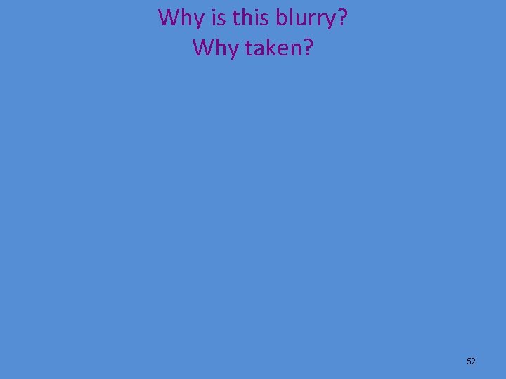 Why is this blurry? Why taken? 52 