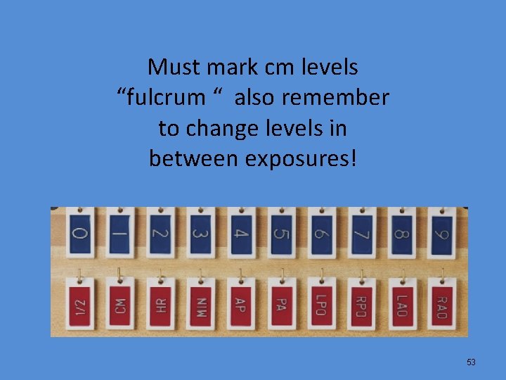 Must mark cm levels “fulcrum “ also remember to change levels in between exposures!