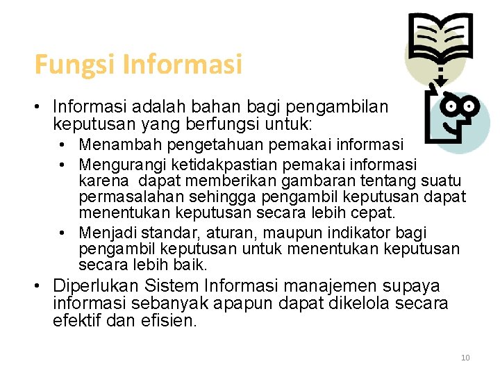 Fungsi Informasi • Informasi adalah bahan bagi pengambilan keputusan yang berfungsi untuk: • Menambah