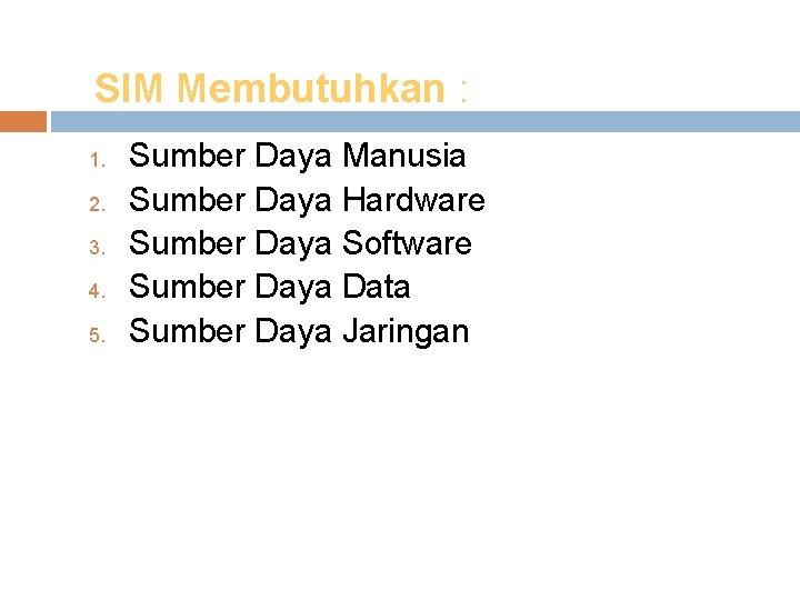 SIM Membutuhkan : 1. 2. 3. 4. 5. Sumber Daya Manusia Sumber Daya Hardware